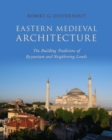 Eastern Medieval Architecture : The Building Traditions of Byzantium and Neighboring Lands - Book