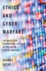 Ethics and Cyber Warfare : The Quest for Responsible Security in the Age of Digital Warfare - Book