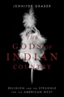 The Gods of Indian Country : Religion and the Struggle for the American West - eBook