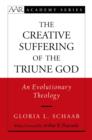The Creative Suffering of the Triune God : An Evolutionary Theology - eBook