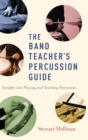 The Band Teacher's Percussion Guide : Insights into Playing and Teaching Percussion - Book