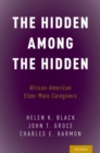 The Hidden Among the Hidden : African-American Elder Male Caregivers - Book