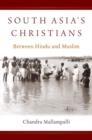 South Asia's Christians : Between Hindu and Muslim - Book