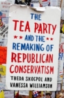 The Tea Party and the Remaking of Republican Conservatism - Book