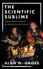 The Scientific Sublime : Popular Science Unravels the Mysteries of the Universe - Book