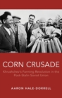 Corn Crusade : Khrushchev's Farming Revolution in the Post-Stalin Soviet Union - Book