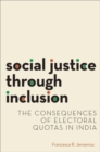 Social Justice through Inclusion : The Consequences of Electoral Quotas in India - Book