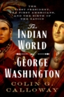 The Indian World of George Washington : The First President, the First Americans, and the Birth of the Nation - eBook