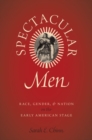 Spectacular Men : Race, Gender, and Nation on the Early American Stage - Book
