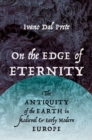 On the Edge of Eternity : The Antiquity of the Earth in Medieval and Early Modern Europe - eBook