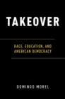 Takeover : Race, Education, and American Democracy - Book
