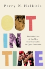 Out in Time : The Public Lives of Gay Men from Stonewall to the Queer Generation - Book