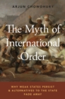 The Myth of International Order : Why Weak States Persist and Alternatives to the State Fade Away - eBook