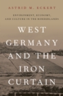 West Germany and the Iron Curtain : Environment, Economy, and Culture in the Borderlands - eBook