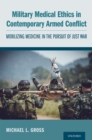 Military Medical Ethics in Contemporary Armed Conflict : Mobilizing Medicine in the Pursuit of Just War - eBook