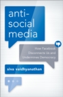 Antisocial Media : How Facebook Disconnects Us and Undermines Democracy - eBook