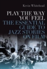 Play the Way You Feel : The Essential Guide to Jazz Stories on Film - Book