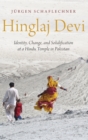 Hinglaj Devi : Identity, Change, and Solidification at a Hindu Temple in Pakistan - Book
