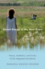 Sound Design is the New Score : Theory, Aesthetics, and Erotics of the Integrated Soundtrack - Book