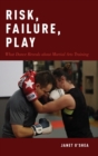 Risk, Failure, Play : What Dance Reveals about Martial Arts Training - Book