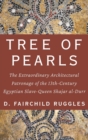 Tree of Pearls : The Extraordinary Architectural Patronage of the 13th-Century Egyptian Slave-Queen Shajar al-Durr - Book