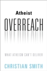 Atheist Overreach : What Atheism Can't Deliver - eBook