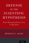 Defense of the Scientific Hypothesis : From Reproducibility Crisis to Big Data - Book
