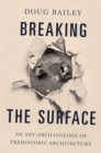 Breaking the Surface : An Art/Archaeology of Prehistoric Architecture - eBook