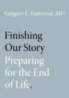 Finishing Our Story : Preparing for the End of Life - eBook