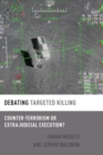 Debating Targeted Killing : Counter-Terrorism or Extrajudicial Execution? - eBook