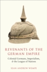 Revenants of the German Empire : Colonial Germans, Imperialism, and the League of Nations - eBook