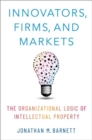 Innovators, Firms, and Markets : The Organizational Logic of Intellectual Property - Book