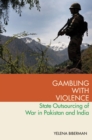 Gambling with Violence : State Outsourcing of War in Pakistan and India - eBook