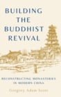 Building the Buddhist Revival : Reconstructing Monasteries in Modern China - Book