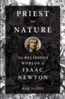 Priest of Nature : The Religious Worlds of Isaac Newton - Book