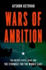 Wars of Ambition : The United States, Iran, and the Struggle for the Middle East - Book
