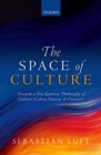 The Space of Culture : Towards a Neo-Kantian Philosophy of Culture (Cohen, Natorp, and Cassirer) - eBook