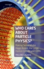 Who Cares about Particle Physics? : Making Sense of the Higgs Boson, the Large Hadron Collider and CERN - eBook