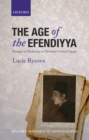 The Age of the Efendiyya : Passages to Modernity in National-Colonial Egypt - eBook
