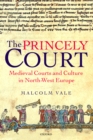 The Princely Court : Medieval Courts and Culture in North-West Europe, 1270-1380 - eBook