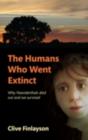 The Humans Who Went Extinct : Why Neanderthals died out and we survived - eBook