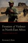 Frontiers of Violence in North-East Africa : Genealogies of Conflict since c.1800 - eBook
