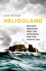 Heligoland : Britain, Germany, and the Struggle for the North Sea - eBook