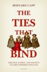 The Ties That Bind : Siblings, Family, and Society in Early Modern England - eBook