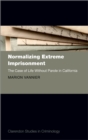 Normalizing Extreme Imprisonment : The Case of Life Without Parole in California - eBook