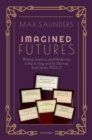 Imagined Futures : Writing, Science, and Modernity in the To-Day and To-Morrow Book Series, 1923-31 - eBook