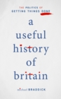 A Useful History of Britain : The Politics of Getting Things Done - eBook