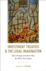 Investment Treaties and the Legal Imagination : How Foreign Investors Play By Their Own Rules - eBook
