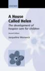 A House Called Helen : The Development of Hospice Care for Children - Book