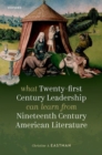 What Twenty-first Century Leadership Can Learn from Nineteenth Century American Literature - Book